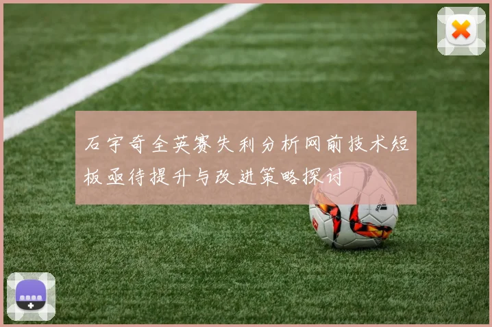 石宇奇全英赛失利分析网前技术短板亟待提升与改进策略探讨