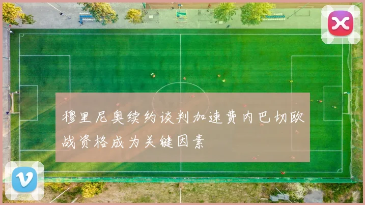 穆里尼奥续约谈判加速费内巴切欧战资格成为关键因素